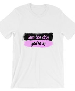 Love The Skin You’re In Short-Sleeve Unisex T Shirt NA