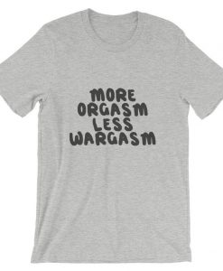 More Orgasm, Less Wargasm Short-Sleeve T Shirt NA