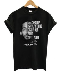 Ownership is everything own your mind mind your own rip Nipsey Hussle t shirt NA