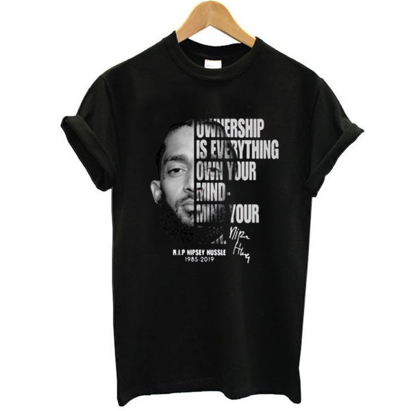 Ownership is everything own your mind mind your own rip Nipsey Hussle t shirt NA
