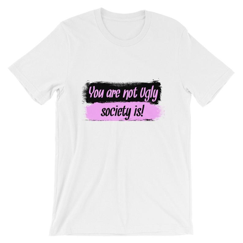 You Are Not Ugly, Society IS! Short-Sleeve Unisex T Shirt NA