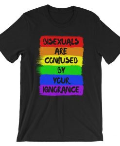 bisexuals are confused by your ignorance Short-Sleeve Unisex T Shirt NA