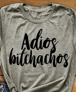 Adios Bitchachos t shirt NA