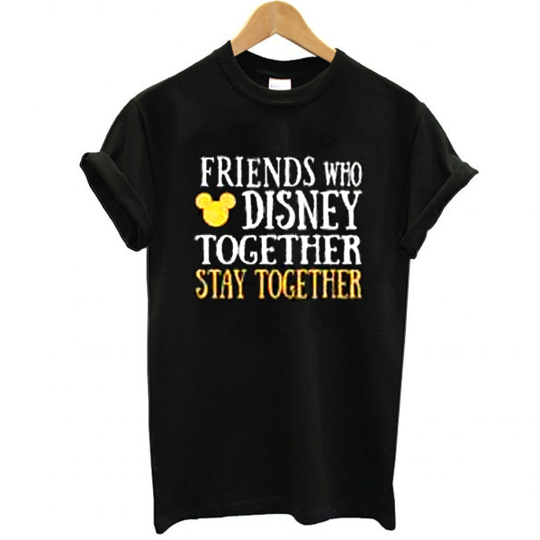 Friends Who Disney Together t shirt NA