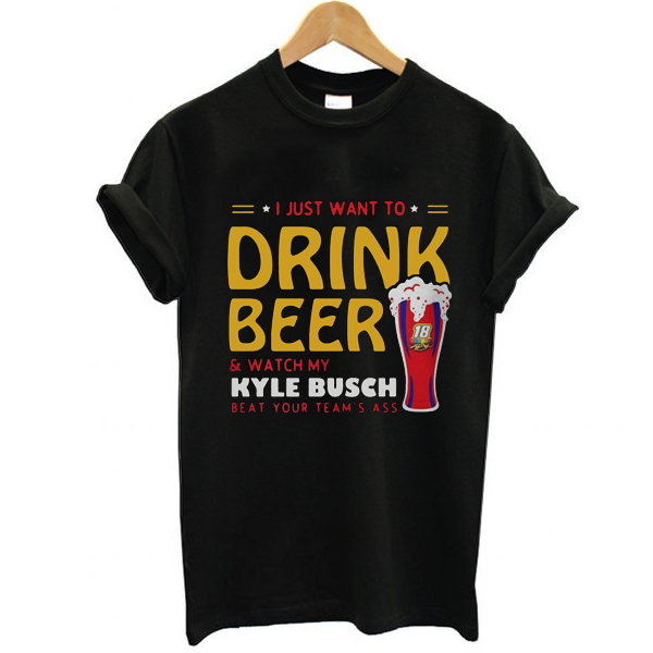 I just want to drink beer and watch my Kyle Busch t shirt NA