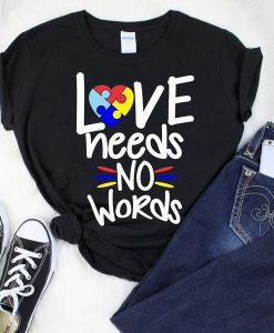 LOVE NEEDS NO WORDS t shirt NA