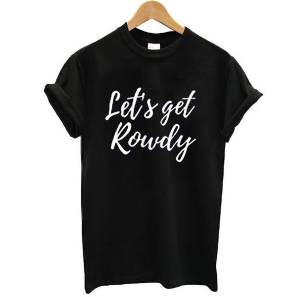 Let’s get rowdy t shirt NA