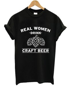 Real Women Drink Craft Beer t shirt NA