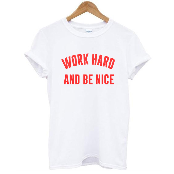 Work Hard And Be Nice t shirt NA