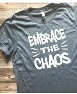 embrace the chaos t shirt NA