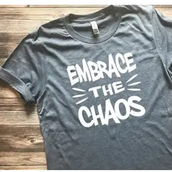 embrace the chaos t shirt NA