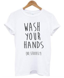 wash your hands t shirt NA