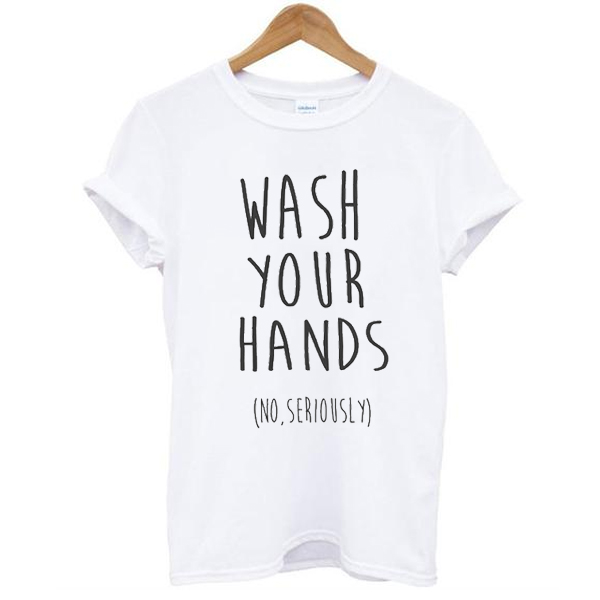 wash your hands t shirt NA