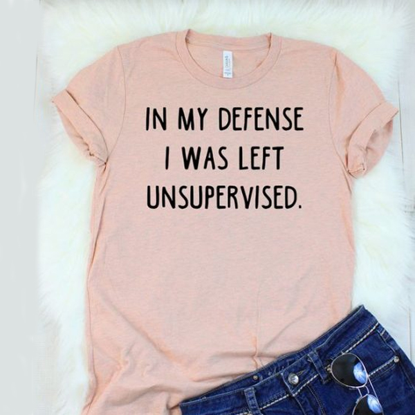 In My Defense I Was Left Unsupervised t shirt NA