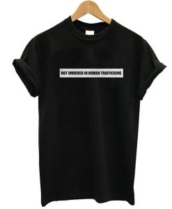 Not Involved In Human Trafficking t shirt NA