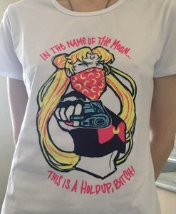 Sailor Moon In The Name Of The Moon This is A Holdup Bitch t shirt NA