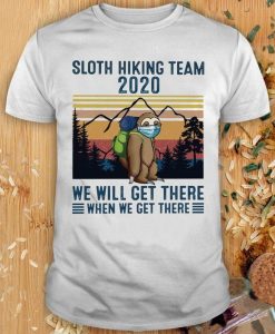 Sloth Hiking Team 2020 We Will Get There When We Get There T Shirt NASloth Hiking Team 2020 We Will Get There When We Get There T Shirt NA