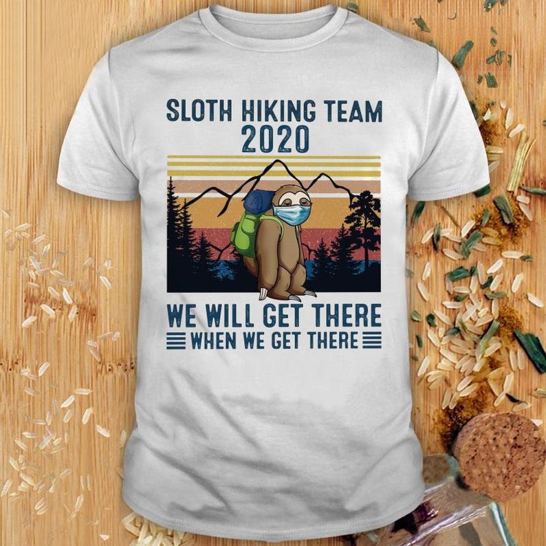 Sloth Hiking Team 2020 We Will Get There When We Get There T Shirt NASloth Hiking Team 2020 We Will Get There When We Get There T Shirt NA