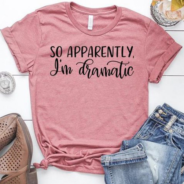 So Apparently I'm Dramatic t shirt NA