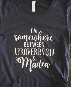 Somewhere Between Proverbs 31 and Madea t shirt NA