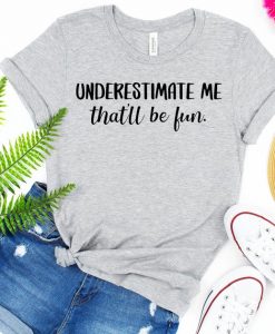 Underestimate Me – That’ll Be Fun T Shirt NA
