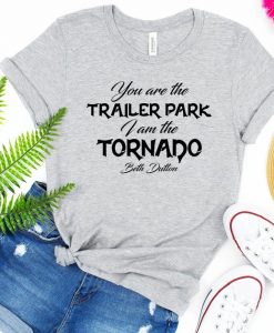 You Are The Trailer Park I Am The Tornado T Shirt NA