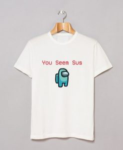 Among You Seem Sus T Shirt NA