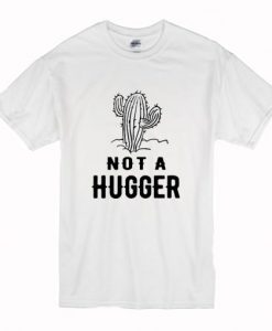 Cactus Not A Hugger T Shirt NA