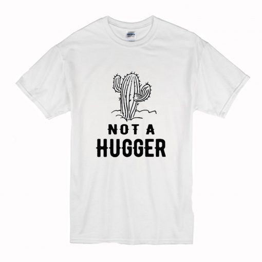 Cactus Not A Hugger T Shirt NA