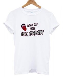 Lick Me Till Ice Cream T shirt NA