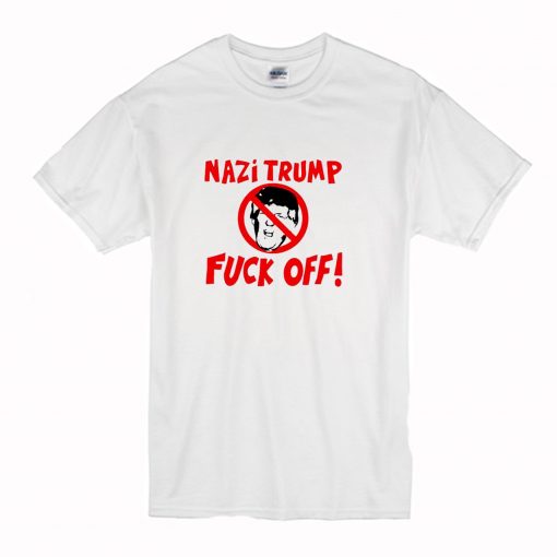 Nazi Trump Fuck Off T Shirt