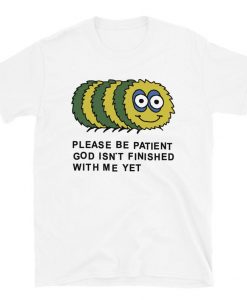 Please Be Patient God Isn’t Finished With Me Yet t shirt NA