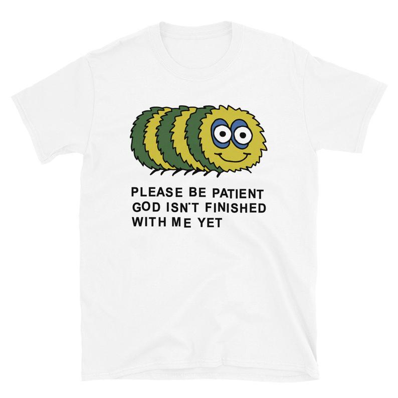 Please Be Patient God Isn’t Finished With Me Yet t shirt NA