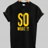 SO What Letter shirt NA