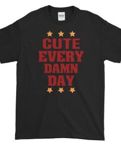 cute every damn day t shirt NA