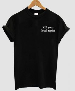 kill your local rapist t shirt NA