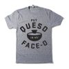Put Queso In My Face-O T-shirt NA