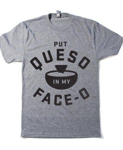 Put Queso In My Face-O T-shirt NA