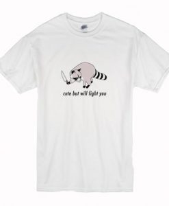 Cute but Will Fight You T Shirt NA
