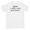 Damn I Wish I was Your Lover T-Shirt Back NA