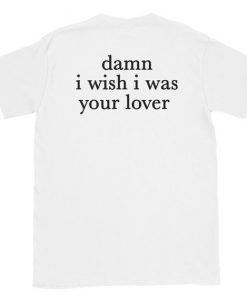 Damn I Wish I was Your Lover T-Shirt Back NA