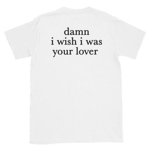 Damn I Wish I was Your Lover T-Shirt Back NA