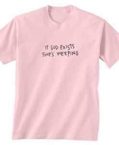 If God Exists She’s Weeping T-shirt NA