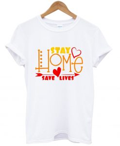 Stay Home Save Lives t shirt NA