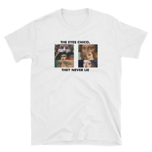 The Eyes Chico They Never Lie T-Shirt NA