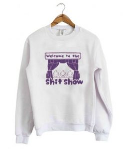 Welcome to the Shit Show Sweatshirt NA