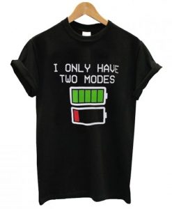 i only have two modes t shirt NA