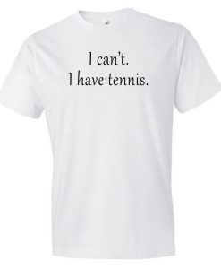 I Can’t I Have Tennis T Shirt NA