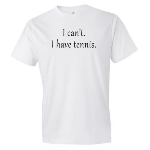 I Can’t I Have Tennis T Shirt NA