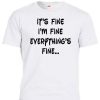 It’s Fine I’m Fine Everything’s Fine T Shirt NA